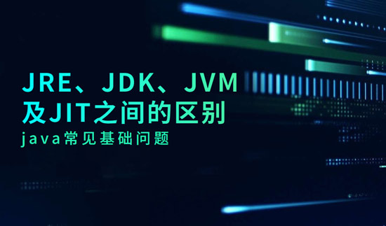 JRE、JDK、JVM及JIT之間的區(qū)別是什么？